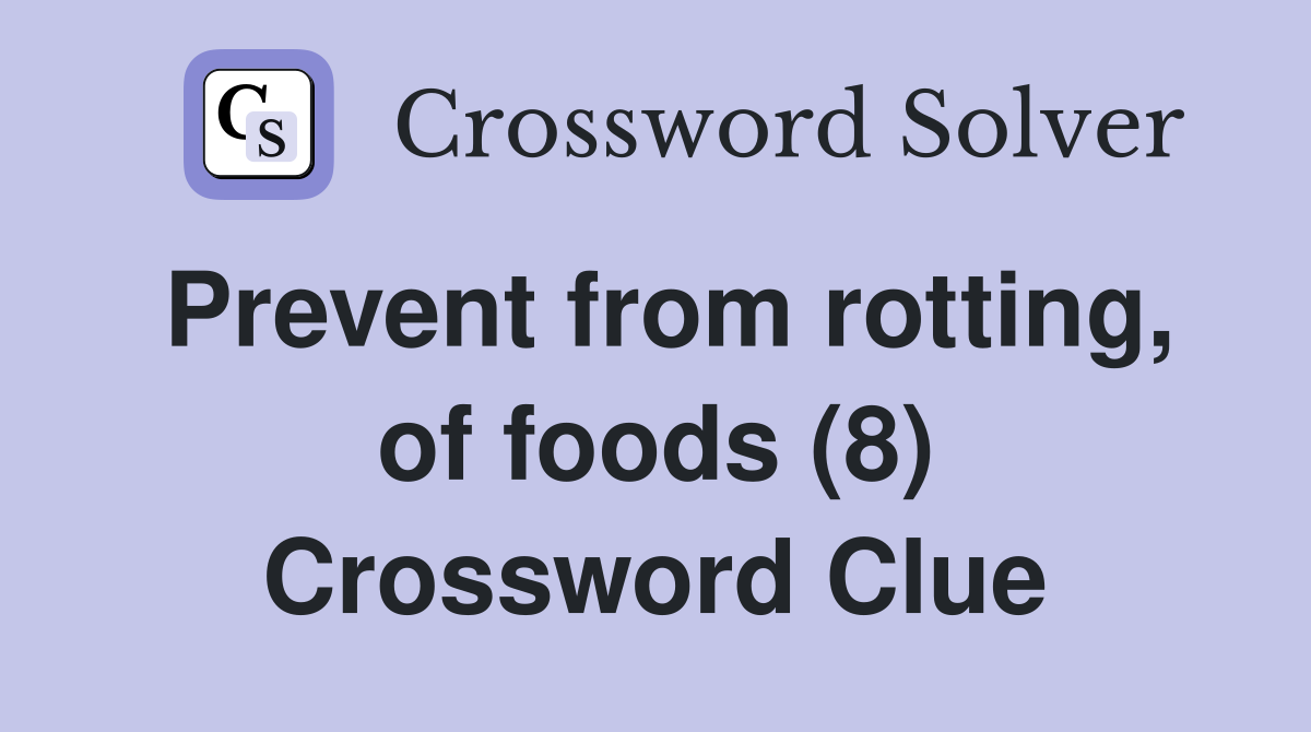 Prevent from rotting, of foods (8) Crossword Clue Answers Crossword
